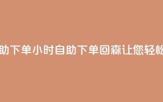 回森24小时自助下单 - 24小时自助下单，回森让您轻松购物!