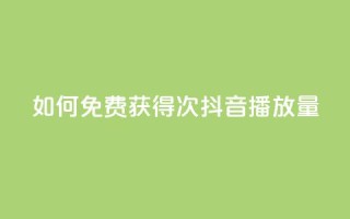 如何免费获得10000次抖音播放量