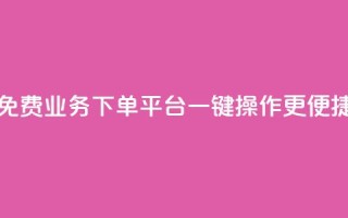 免费KS业务下单平台，一键操作更便捷