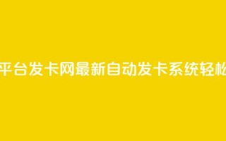 发卡网自动发卡平台 - 发卡网：最新自动发卡系统，轻松实现发卡！!
