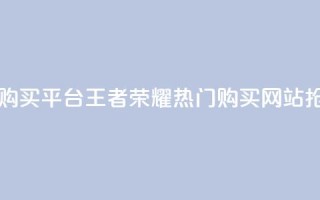 王者荣耀人气点赞购买平台 - 王者荣耀热门购买网站，抢购热度飙升~