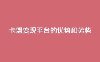 947卡盟变现平台的优势和劣势